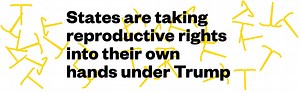 States are taking reproductive rights into their own hands under Trump
