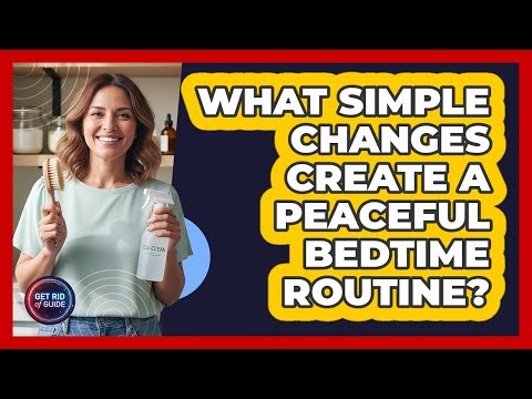 What Simple Changes Create A Peaceful Bedtime Routine?