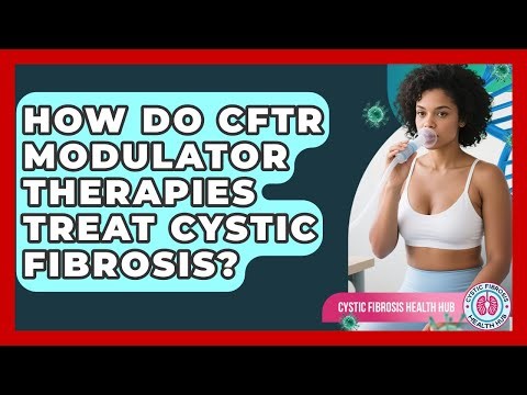 How Do CFTR Modulator Therapies Treat Cystic Fibrosis? - Cystic Fibrosis Health Hub