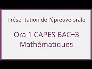 Présentation de l'épreuve Oral1 CAPES+3 Mathématiques