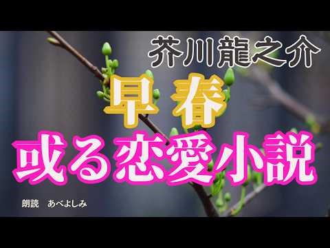 【朗読】芥川龍之介「早春」「或る恋愛小説」 朗読・あべよしみ