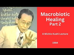 Macrobiotic Healing Part 2 - A 1984 Michio Kushi Lecture