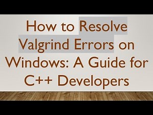 How to Resolve Valgrind Errors on Windows: A Guide for C++ Developers
