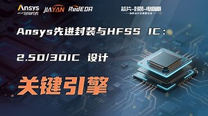 Ansys先进封装与 HFSS IC：2.5D/3DIC 设计 “关键引擎”