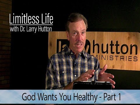 Limitless Life with Dr Larry Hutton - God Wants You Healthy - Part 1