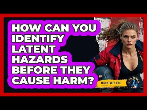 How Can You Identify Latent Hazards Before They Cause Harm? - High Stakes Jobs