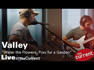 Valley – Water the Flowers, Pray for a Garden (live for The Current)