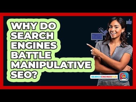 Why Do Search Engines Battle Manipulative SEO? - SearchEnginesHub.com