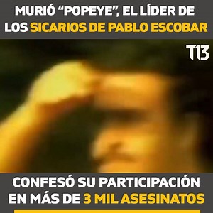 131K views · 476 reactions |  Popeye, como era conocido popularmente, era la mano derecha del narcotraficante Pablo Escobar y confesó haber participado de más de 3 mil asesinatos. | T13 | Facebook