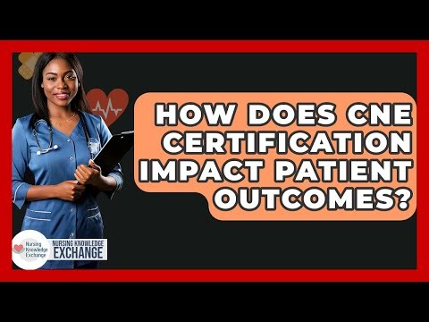 How Does CNE Certification Impact Patient Outcomes? - Nursing Knowledge Exchange