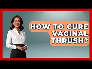 How To Cure Vaginal Thrush? - Women's Health and Harmony