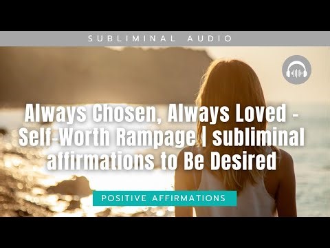 Always Chosen, Always Loved – Self-Worth Rampage | Subliminal Affirmations to Be Desired