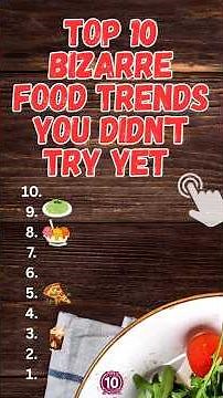 Top 10 Bizarre Food Trends You Didn’t Try Yet