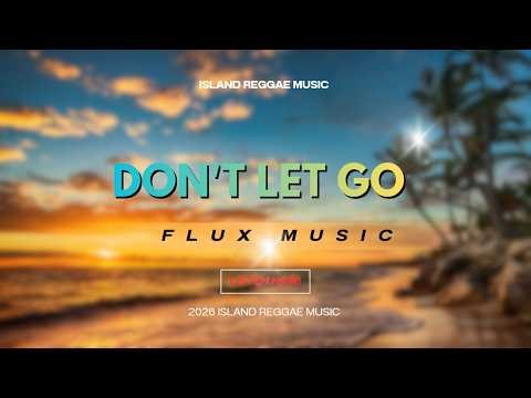Don't Let Go- [ FLUX MUSIC ] 2026 ISLAND REGGAE MUSIC