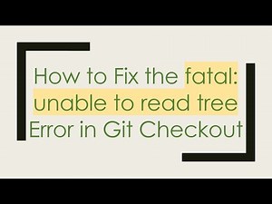 How to Fix the fatal: unable to read tree Error in Git Checkout