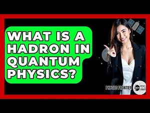 What Is A Hadron In Quantum Physics? - Physics Frontier