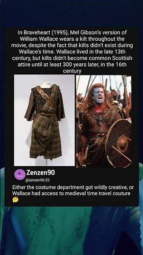 In Braveheart (1995), Mel Gibson’s version of William Wallace wears a kilt throughout the movie