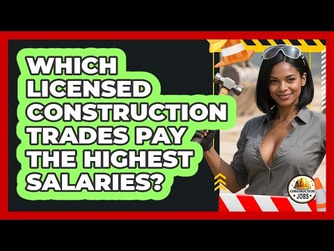 Which Licensed Construction Trades Pay The Highest Salaries? - Construction Jobs
