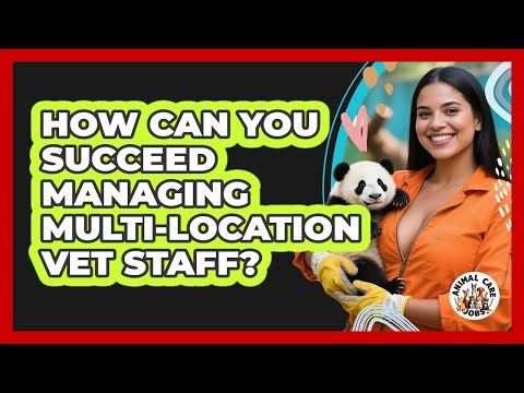 How Can You Succeed Managing Multi-location Vet Staff? - Animal Care Jobs