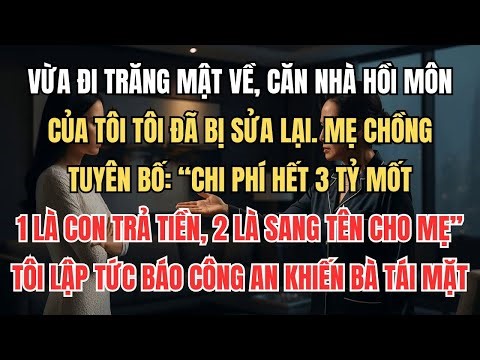 Mẹ Chồng Tự Ý Sửa Lại Căn Nhà Hồi Môn Của Tôi Rồi Tuyên Bố： ＂1 Là Trả Tiền, 2 Là Sang Tên Cho Mẹ!＂