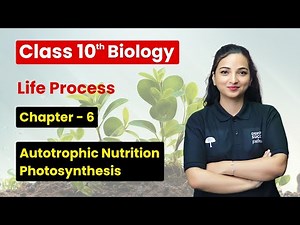 Autotrophic Nutrition Photosynthesis - Life Processes | Class 10 Biology Ch 6 | CBSE 2025-26