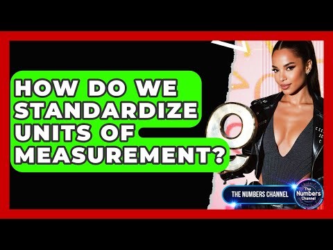 How Do We Standardize Units Of Measurement? - The Numbers Channel