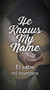 HE KNOWS MY NAME