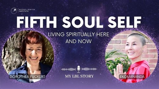 Fifth Soul Self: Living Spiritually Here and Now - My LBL Story (Ep.13/pt.1) #DorotheaFuckert | Michael Newton Institute For Life Between Lives Hypnotherapy INC