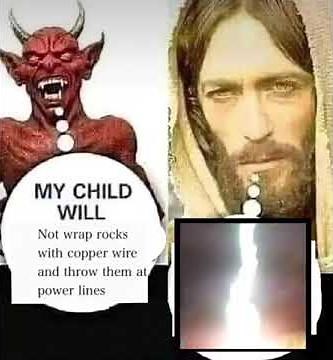 My Child Will Not Wrap Rocks With Copper Wire And Throw Them At Power Lines