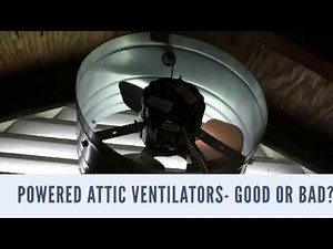 Powered Attic Ventilators- Good or Bad?