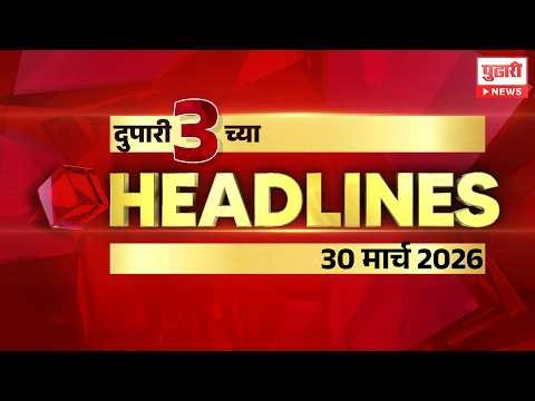 Pudhari News | राहा अपडेट पाहा दुपारी 3 च्या महत्त्वाच्या हेडलाईन्स #headlines | 30 March 2026