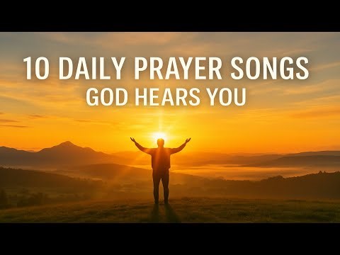 10 Daily Prayer Songs — God Hears You | Morning Worship Compilation