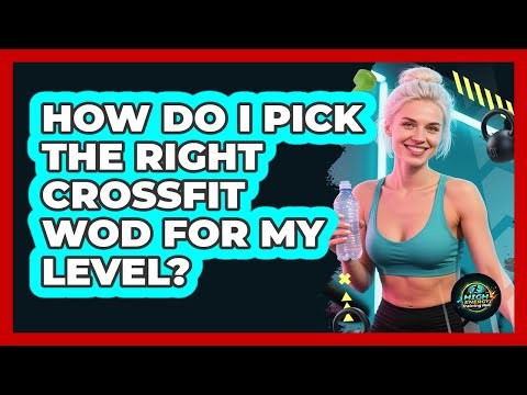 How Do I Pick The Right CrossFit WOD For My Level? - High Energy Training Hub