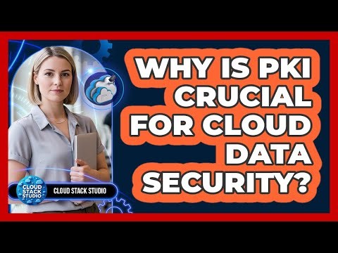 Why Is PKI Crucial For Cloud Data Security? - Cloud Stack Studio