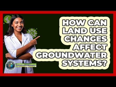 How Can Land Use Changes Affect Groundwater Systems?