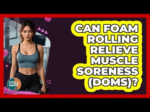Can Foam Rolling Relieve Muscle Soreness (DOMS)? - Everyday Fitness Hacks
