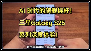 AI 时代的旗舰标杆！三星Galaxy S25 系列深度体验！