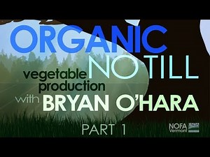 Organic No-Till Vegetable Production with Bryan O'Hara: Part 1 of 5 | Getting Started