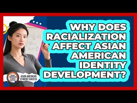 Why Does Racialization Affect Asian American Identity Development? - Asian American Student Success