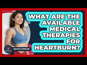 What Are The Available Medical Therapies For Heartburn?