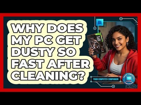 Why Does My PC Get Dusty So Fast After Cleaning? - Your Computer Companion