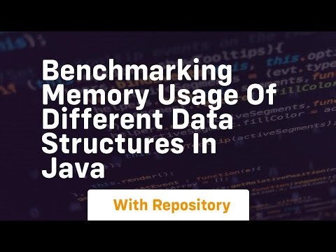 benchmarking memory usage of different data structures in java
