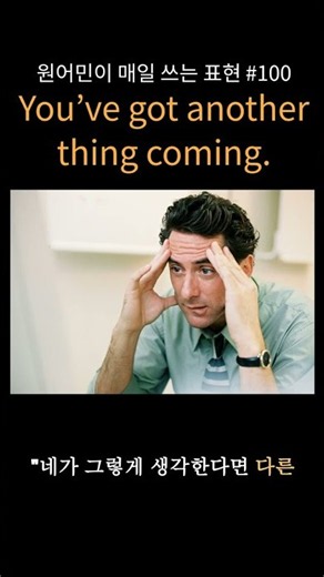 You’ve got another thing coming. 무슨 뜻? | 원어민이 매일 쓰는 표현 100 #영어