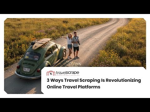 3 Ways Travel Scraping Is Revolutionizing Online Travel Platforms