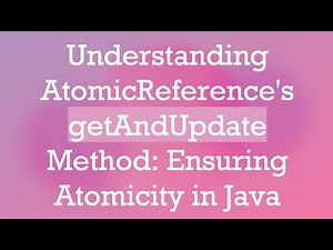 Understanding AtomicReference's getAndUpdate Method: Ensuring Atomicity in Java