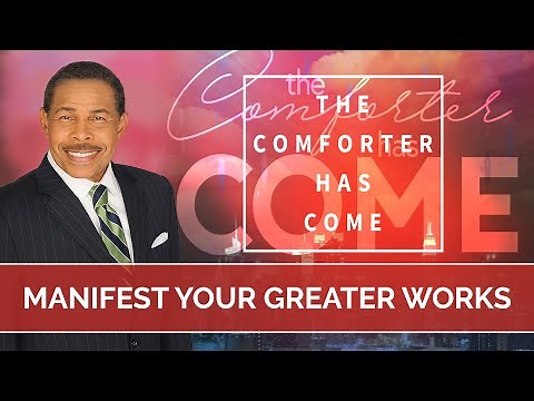 Manifest Your Greater Works - The Comforter Has Come