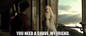 You need a shave, my friend.