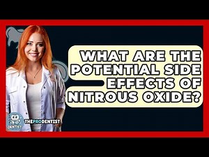 What Are The Potential Side Effects Of Nitrous Oxide? - The Pro Dentist