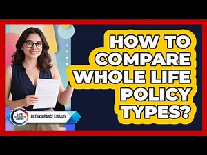 How To Compare Whole Life Policy Types?