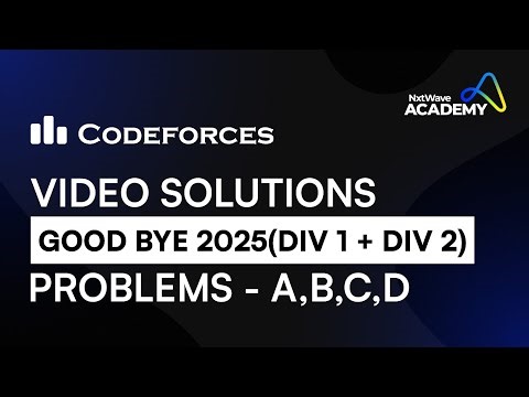 Codeforces Goodbye 2025 Problems A–D Explained | Div.1 + Div.2 | NxtWave Academy